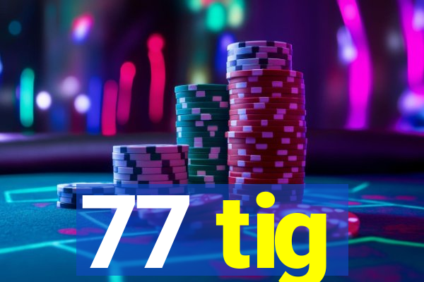 77 tig